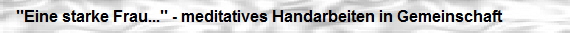 ''Eine starke Frau...'' - meditatives Handarbeiten