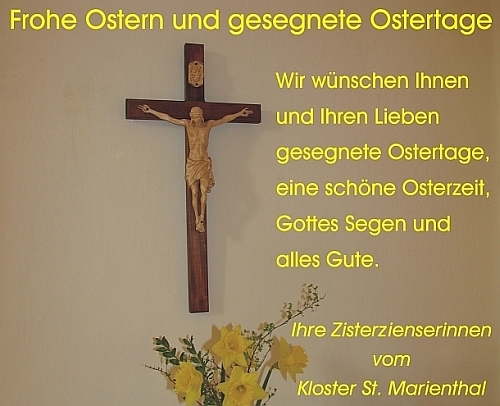 Wir Zisterzienserinnen vom Kloster St. Marienthal wünschen Ihnen und Ihren Lieben Frohe Ostern, eine schöne und gesegnete Osterzeit, Gesundheit, alles Gute und Gottes Segen.